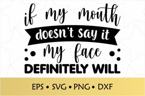 If My Mouth Doesn’t Say It, My Face Definitely Will SVG