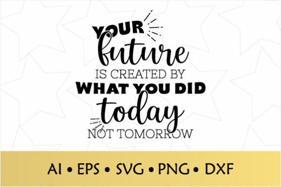 You Future Is Created What You Did SVG